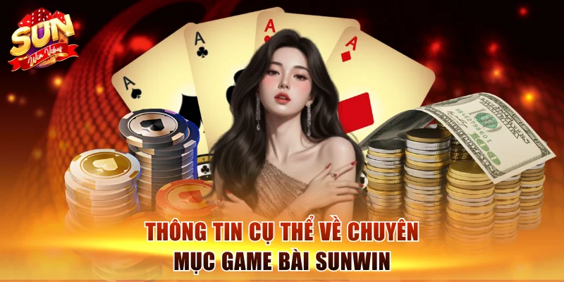 Thông tin cụ thể về chuyên mục game bài Sunwin