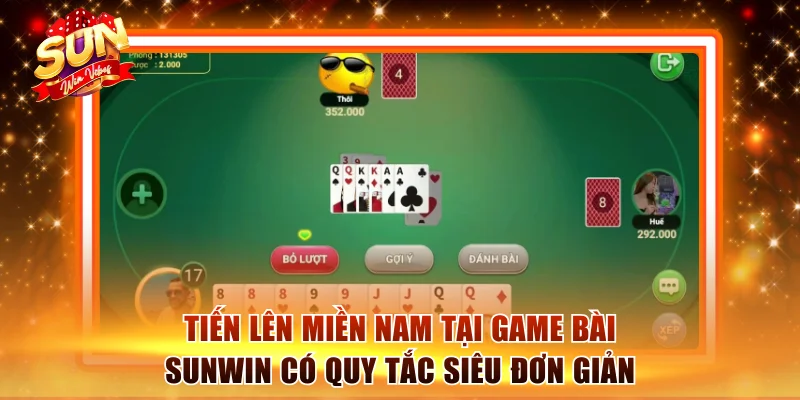 Tiến Lên Miền Nam tại game bài Sunwin có quy tắc siêu đơn giản